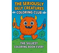 The Seriously Silly Creatures Coloring Club: The Silliest Coloring Book Ever!
