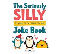 The Seriously Silly Joke Book: A Fun and Playful Collection of Laugh-Out-Loud Humor for Kids to Enjoy, Share, and Keep the Giggles Going