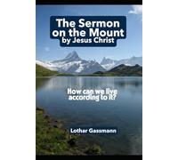 The Sermon on the Mount by Jesus Christ: How can we live according to it? (Gassmann Commentary on the New Testament)