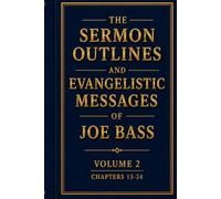 The Sermon Outlines and Evangelistic Messages of Joe Bass Volume 2 Chapters 13-24: Messages on Prayer, Victory, the Kingdom of God, and the Presence of the Holy Spirit