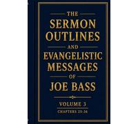 The Sermon Outlines and Evangelistic Messages of Joe Bass: Volume 3: Chapters 25-36