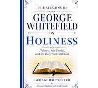 The Sermons of George Whitefield on Holiness: Holiness, Self-denial, and the Daily Walk with God (Annotated Edition with Study Guide)