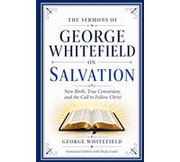 The Sermons of George Whitefield on Salvation: New Birth, True Conversion, and the Call to Follow Christ (Annotated Edition with Study Guide)