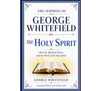 The Sermons of George Whitefield on the Holy Spirit: Revival, Spiritual Power, and the Work of the Holy Spirit (Annotated Edition with Study Guide)