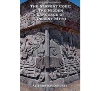 The Serpent Code: The Hidden Language of Ancient Myth: 6 (Ancient Civilizations and Mysteries)