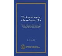 The Serpent mound, Adams County, Ohio: Mystery of the mound and history of the serpent. Various theories of the effigy mounds and the mound builders