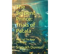 The Serpent Prince: Trials of Patala: Book 1 of The Naga Chronicles