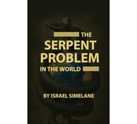 The Serpent Problem in the World: Unmasking the Hidden Spirit Behind Deception, Control, and Global Confusion