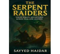 The Serpent Raiders: A Viking Pirate Adventure Across Seas, Battles, and Forgotten Legends (Historical Viking fantasy : Legends of Ice and Fire)