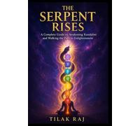 THE SERPENT RISES: A Complete Guide to Awakening Kundalini and Walking the Path to Enlightenment