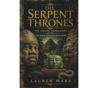 The Serpent Thrones:: The Sacred Bloodlines of the Olmec Civilization