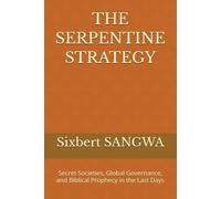 THE SERPENTINE STRATEGY: Secret Societies, Global Governance, and Biblical Prophecy in the Last Days: 1 (Stigmatized Knowledge)