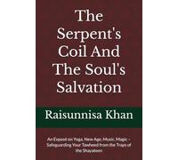 The Serpent's Coil And The Soul's Salvation: An Exposé on Yoga, New Age, Music, Magic - Safeguarding Your Tawheed from the Traps of the Shayateen