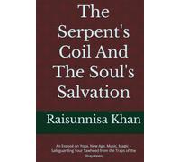 The Serpent's Coil And The Soul's Salvation: An Exposé on Yoga, New Age, Music, Magic - Safeguarding Your Tawheed from the Traps of the Shayateen