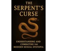 The Serpent's Curse: Understanding and Combating the Modern Sexual Dystopia