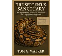 THE SERPENT'S SANCTUARY: A Comprehensive Guide to the Ethical Care and Keeping of Royal Pythons
