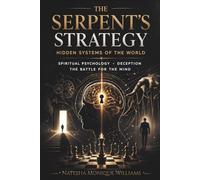 THE SERPENT'S STRATEGY: Hidden Systems of the World Spiritual Psychology, Deception, The Battle for the Mind