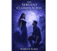 The Servant Claimed Alpha: A Dark Rejected Mate Romance of Power, Pack Politics, and Alpha Redemption (Lunar Claim)