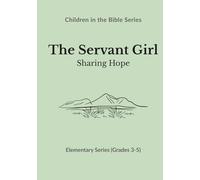 The Servant Girl: Sharing Hope: Children in the Bible Series - Elementary, Book 3