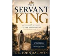 The Servant King: The Authority, Teachings, and Final Journey of Jesus