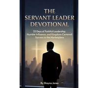The Servant Leader Devotional: 33 Days of Faithful Leadership, Humble Influence, and Kingdom-Centered Success in the Marketplace (Christian Leadership Devotionals)