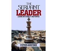 THE SERVANT LEADER: LEADING WITH HUMILITY AND PURPOSE