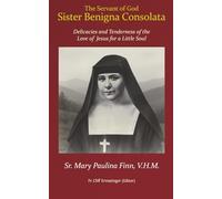 The Servant of God Sister Benigna Consolata: The Delicacies and the Tenderness of the Love of Jesus for a Little Soul