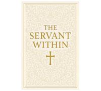 THE SERVANT WITHIN: Timeless Prayers of Scripture to Inspire the Soul