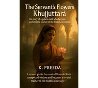 The Servant's Flowers Khujjuttarā: A servant girl in the court of Kosambi finds unexpected wisdom and becomes a revered teacher of the Buddha's ... Chronicles of Noble Lives Across Time)
