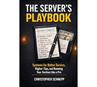 The Server's Playbook: Systems for Better Service, Higher Tips, and Running your Section Like a Pro.