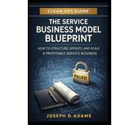 The Service Business Model Blueprint: How to Structure, Operate, and Scale a Profitable Commercial Cleaning Business (Clean Ops Guide Series)