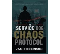 The Service Dog Chaos Protocol: A Tactical Field Guide for Real-World Handling (A Dog For Me)
