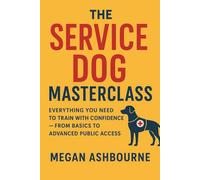 The Service Dog Masterclass: Everything You Need to Train with Confidence-From Basics to Advanced Public Access (Modern Pet Mastery Guidebooks)