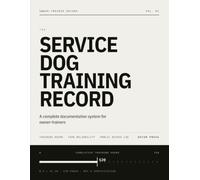 The Service Dog Training Record: A Complete Documentation System for Owner-Trainers - Training Hours, Task Reliability & Public Access Log