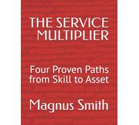 THE SERVICE MULTIPLIER: Four Proven Paths from Skill to Asset (GO SOLO SERIES)