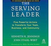 The Serving Leader, 2nd Edition: Five Powerful Actions to Transform Your Team, Business, and Community
