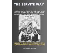 THE SERVITE WAY: Theological Teachings And Nine Days Novena To The Seven Holy Founders Of The Servite Order
