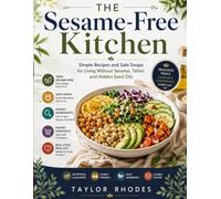 The Sesame-Free Kitchen: Simple Recipes and Safe Swaps for Living Without Sesame, Tahini, and Hidden Seed Oils
