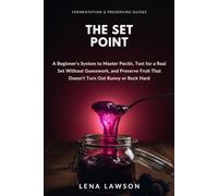 The Set Point: A Beginner's System to Master Pectin, Test for a Real Set Without Guesswork, and Preserve Fruit That Doesn't Turn Out Runny or Rock Hard (Fermentation & Preserving Guides)