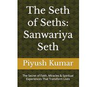 The Seth of Seths: Sanwariya Seth: The Secret of Faith, Miracles & Spiritual Experiences That Transform Lives
