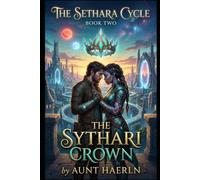 The Sethara Cycle , Book 2 , The Sythari Crown: A Novel of Ancient Gates, Hidden Truths, and Worlds on the Brink