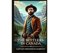The Settlers in Canada: Timeless Edition Featuring Authentic Illustrations