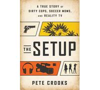 The Setup: A True Story of Dirty Cops, Soccer Moms, and Reality TV