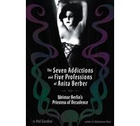 The Seven Addictions And Five Professions Of Anita Berber: Weimar Berlin's Priestess of Decadence