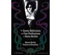 [(The Seven Addictions and Five Professions of Anita Berber: Weimar Berlin's Priestess of Decadence)] [Author: Mel Gordon] published on (June, 2006)