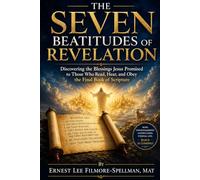 THE SEVEN BEATITUDES OF REVELATION: Discovering the Blessings Jesus Promised to Those Who Read, Hear, and Obey the Final Book of Scripture (FILMORE SPELLMAN PRODUCTIONS PRESENTS BOOKS)