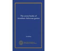 The seven books of Arnobuis Adversus gentes