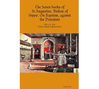 The Seven books of St. Augustine, Bishop of Hippo, On Baptism, against the Donatists