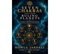 THE SEVEN CHAKRAS AND THEIR RULING PLANETS: A Guide to Balancing Your Chakras and Discovering Your Full Potential