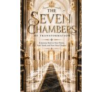 The Seven Chambers of Transformation: A Journey Back to Your Power, Your Truth, and Your Next Chapter